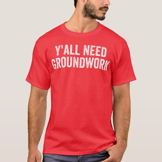 Y'all Need Groundwork - classic T-Shirt (Front)