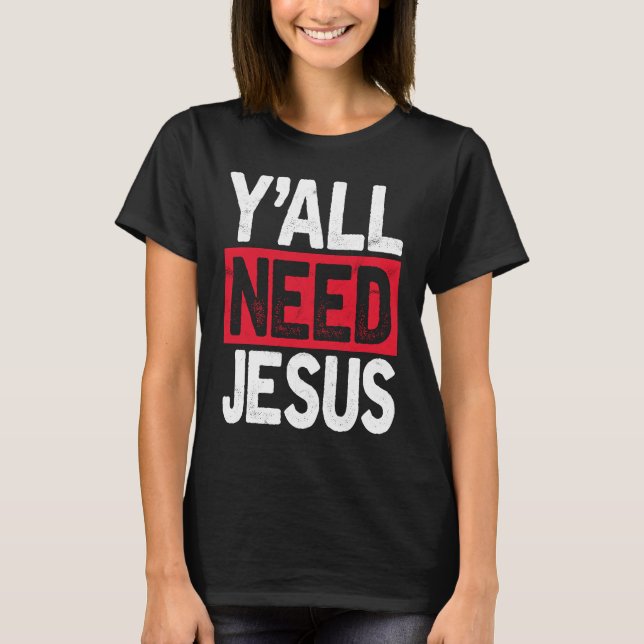 Y'all Need Jesus Christian Religious Faith T-Shirt (Front)