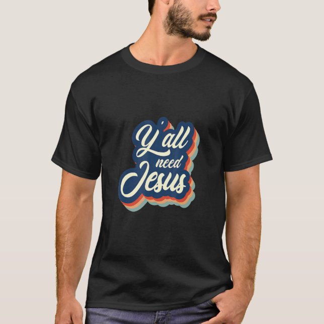 Y'all Need Jesus  Christianity Faith T-Shirt (Front)