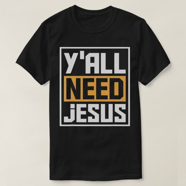 Yall Need Jesus  Funny Religion Christ Christian G T-Shirt (Design Front)