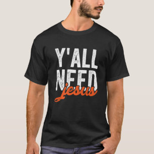 Y'all Need Jesus Religious Faith Christ Privilege T-Shirt