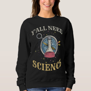 Y'all Need Science Biology Physics Chemistry Teach Sweatshirt
