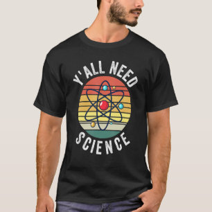 Y'all Need Science Chemistry Biology Physics Teach T-Shirt