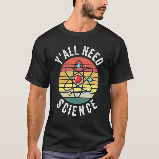 Y'all Need Science Chemistry Biology Physics Teach T-Shirt (Front)