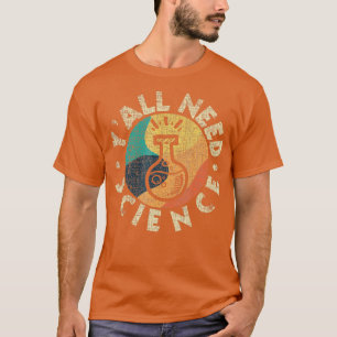 Yall Need Science Chemistry Lover Scientist ProSc T-Shirt