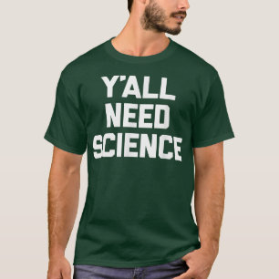 Y'all Need Science  funny saying sarcastic science T-Shirt