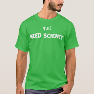 YAll Need Science Science T-Shirt