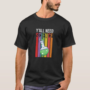 Y'all Need Science Scientist Stem Lab Tech Science T-Shirt