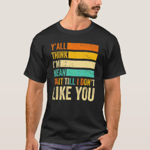 Y'all Think I'm Mean Wait Till I Don't Like You Q T-Shirt