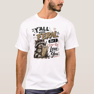 Y'all were Feral But I Low Key Love You Racoon Ic T-Shirt