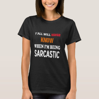 Y'all Will Never Know When I'm Being Sarcastic Fun T-Shirt
