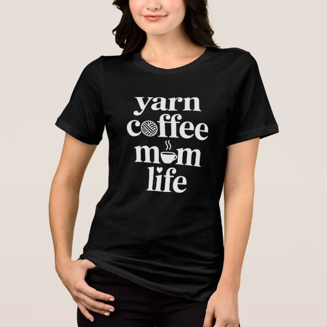Yarn, Coffee, Mum Life Tri-Blend Shirt (Front)