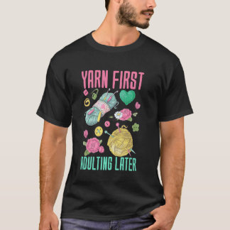 Yarn First, Adulting Later - Yarn Lover T-Shirt