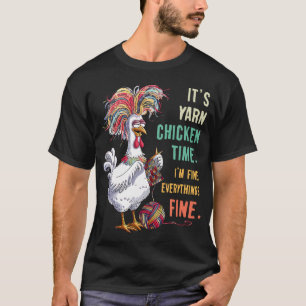 Yarn Vogue Yarn Chicken Time I'M Fine Everything F T-Shirt