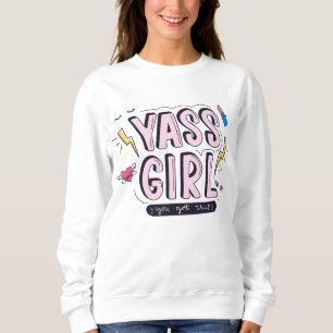 Yass Girl You Got This Sweatshirt