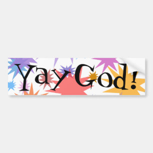 YAY God! Praise God for He is good - all the time! Bumper Sticker