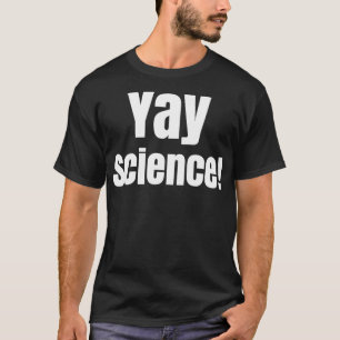Yay Science  Funny  for Nerd Geek Teacher  T-Shirt