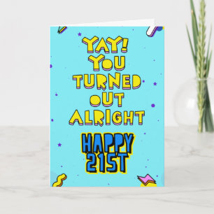 Yay! You turned out alright. Happy 21st birthday Card