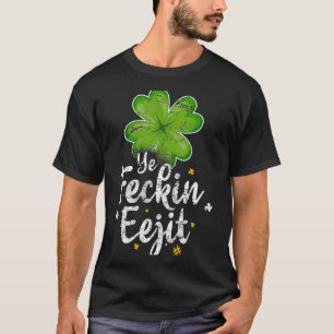 Ye Feckin Eejit Funny Irish Saying St Patricks Day T-Shirt