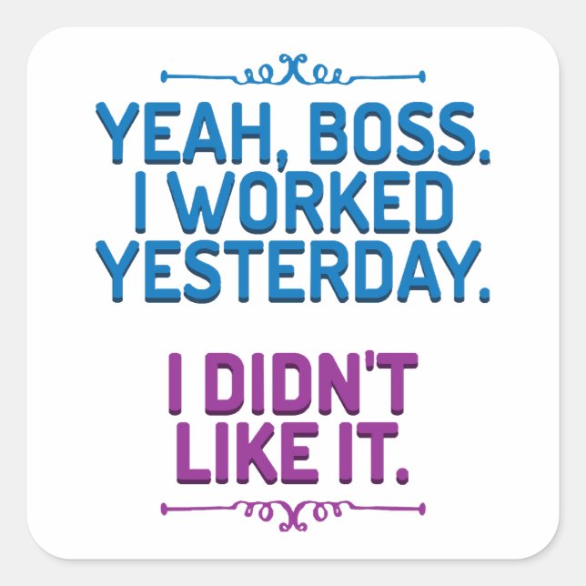 Yeah, boss. I worked yesterday. I didn't like it Square Sticker (Front)