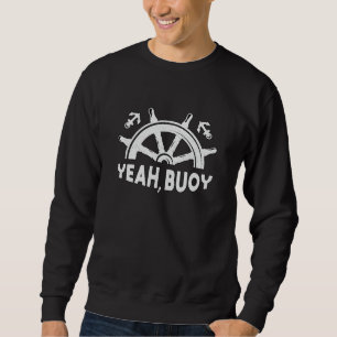 Yeah Buoy Boat Sailing Boating Sailboat Ship Funny Sweatshirt