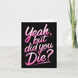 Yeah But Did You Die_ Gym Fitness Motivation  Card