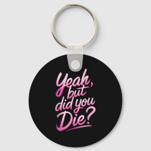Yeah But Did You Die_ Gym Fitness Motivation Key Ring