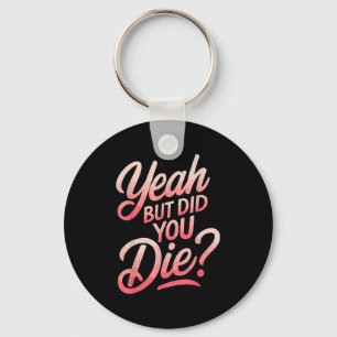 Yeah But Did You Die_ Gym Fitness Motivation Key Ring