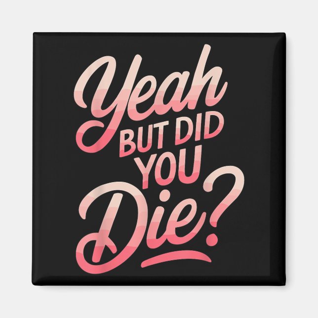 Yeah But Did You Die_ Gym Fitness Motivation  Magnet (Front)
