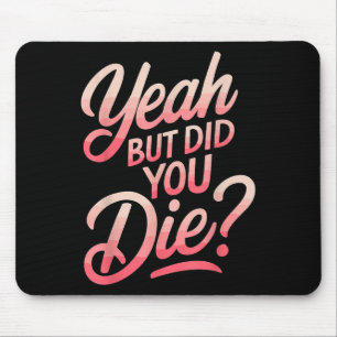 Yeah But Did You Die_ Gym Fitness Motivation  Mouse Mat