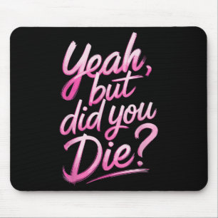 Yeah But Did You Die_ Gym Fitness Motivation  Mouse Mat