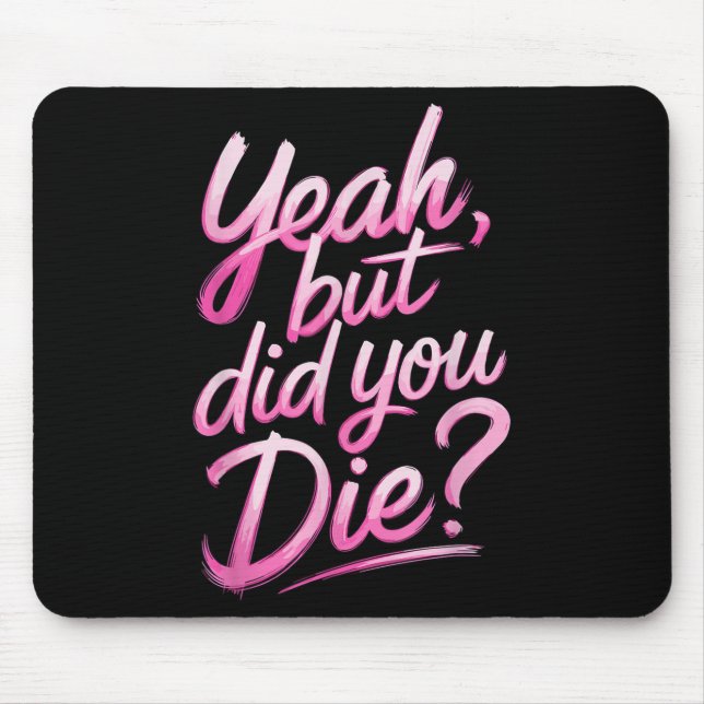 Yeah But Did You Die_ Gym Fitness Motivation  Mouse Mat (Front)