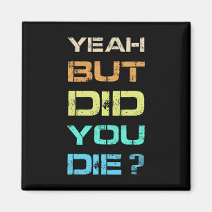 Yeah But Did You Die Sarcastic Funny Workout Gym H Magnet