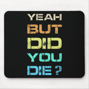 Yeah But Did You Die Sarcastic Funny Workout Gym H Mouse Mat