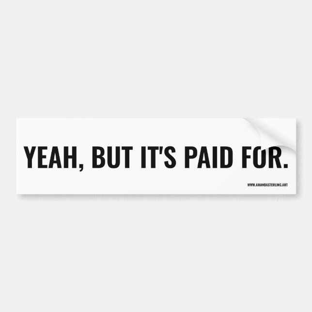 Yeah, but it's paid for. bumper sticker (Front)