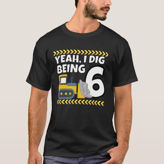 Yeah I Dig Being 6 Bulldozer Construction 6th Birt T-Shirt (Front)