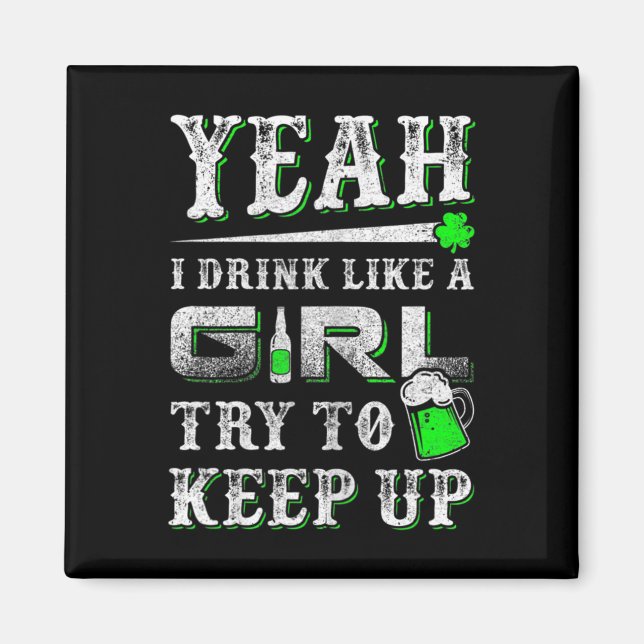 Yeah I Drink Like A Girl Try To Keep Up St Patrick Magnet (Front)