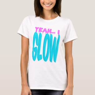 Yeah, I GLOW show-off style T-Shirt