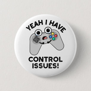 Yeah I Have Control Issues Funny Video Game Pun  6 Cm Round Badge