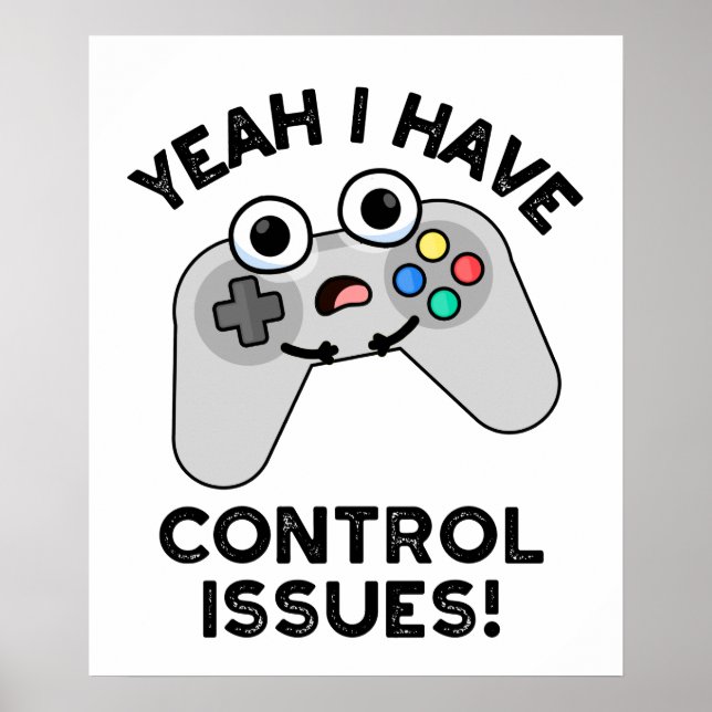 Yeah I Have Control Issues Funny Video Game Pun  Poster (Front)
