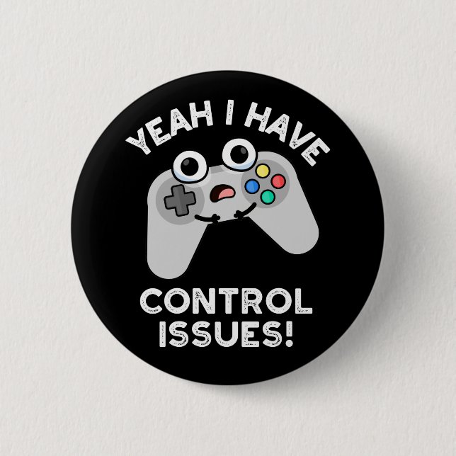 Yeah I Have Control Issues Video Game Pun Dar BG 6 Cm Round Badge (Front)