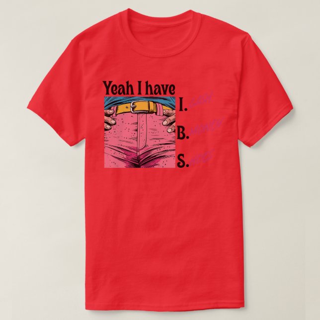 Yeah I Have IBS Meme T-Shirt (Design Front)