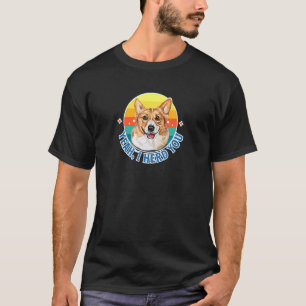 Yeah I Herd You Welsh Corgi Herding Puppy Dog Owne T-Shirt