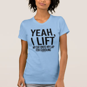 Yeah I lift my cat onto my lap for cuddling T-Shirt