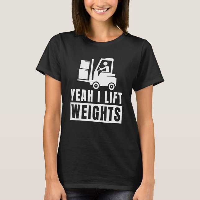 Yeah I Lift Weights Authorised Forklift Operator T-Shirt (Front)