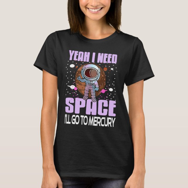 Yeah I Need Space I'll Go To Mercury Retro  Presen T-Shirt (Front)