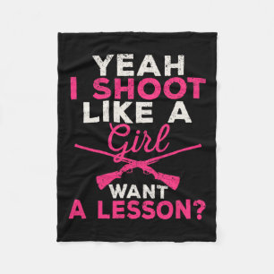 Yeah I Shoot Like A Girl Want A Lesson Hunting Gir Fleece Blanket
