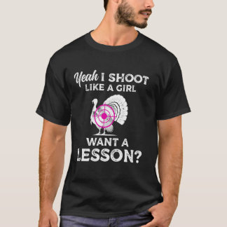 Yeah I Shoot Like A Girl Want A Lesson Turkey Hunt T-Shirt