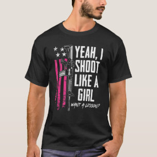 Yeah I Shoot Like A Girl Want A Lesson  Womens Gun T-Shirt