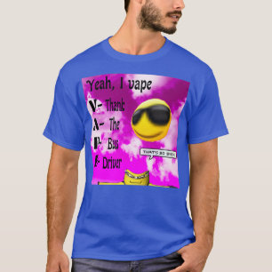 Yeah I vape thank the bus driver T-Shirt